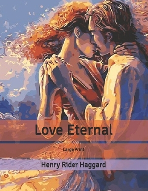 Love Eternal: Large Print by H. Rider Haggard