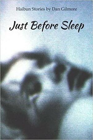 Just Before Sleep: Haibun Stories by Dan Gilmore