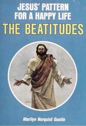 The Beatitudes:  Jesus' Pattern for a Happy Life by Marilyn Norquist Gustin