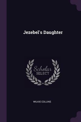 Jezebel's Daughter by Wilkie Collins