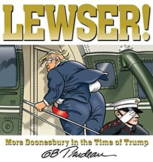 LEWSER!: More Doonesbury in the Time of Trump by G.B. Trudeau