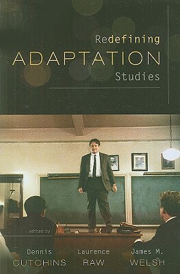 Redefining Adaptation Studies by Dennis Cutchins, James M. Welsh, Laurence Raw