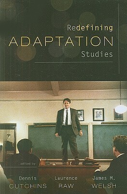 Redefining Adaptation Studies by Dennis Cutchins, Laurence Raw, James M. Welsh