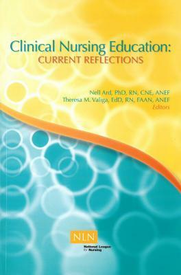 Clinical Nursing Education: Current Reflections by Nell Ard, Theresa Valiga