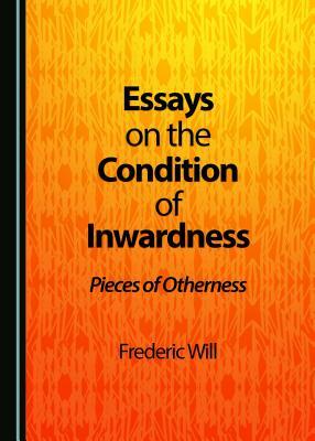 Essays on the Condition of Inwardness: Pieces of Otherness by Frederic Will