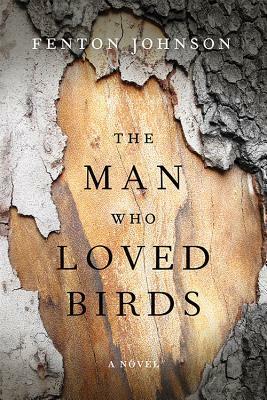 The Man Who Loved Birds by Fenton Johnson