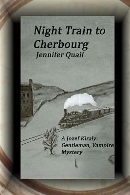 Night Train to Cherbourg: A Joszef Kiraly: Gentleman, Vampire Mystery by Jennifer Quail