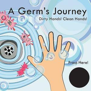 A Germ's Journey: Dirty Hands! Clean Hands! by Katie Laird, Sarah Younie
