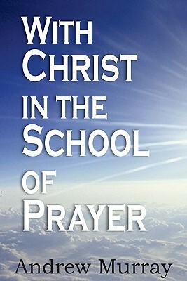 With Christ in the School of Prayer by Andrew Murray