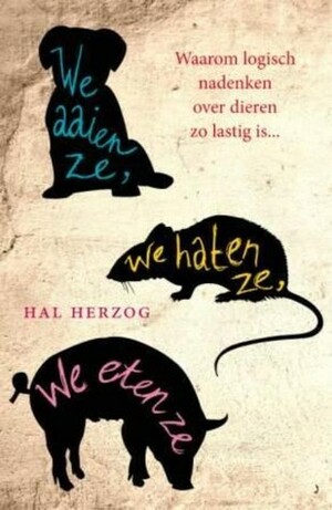 We aaien ze, we haten ze, we eten ze: waarom logisch nadenken over dieren zo lastig is by Hal Herzog, Dick Lagrand