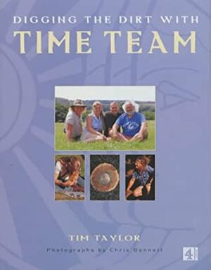 Digging The Dirt With Time Team by Tim Taylor