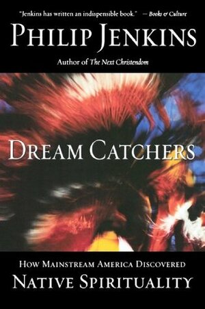 Dream Catchers: How Mainstream America Discovered Native Spirituality by Philip Jenkins