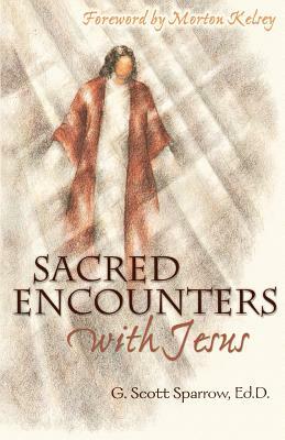 Sacred Encounters with Jesus by G. Scott Sparrow, Gregory Scott Sparrow