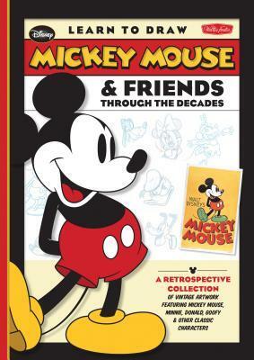Learn to Draw Mickey Mouse & Friends Through the Decades by The Walt Disney Company, Walter Foster Creative Team