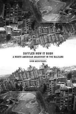 Suffled How It Gush: A North American Anarchist in the Balkans by Shon Meckfessel