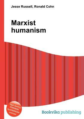 Marxist Humanism by Jesse Russell, Ronald Cohn