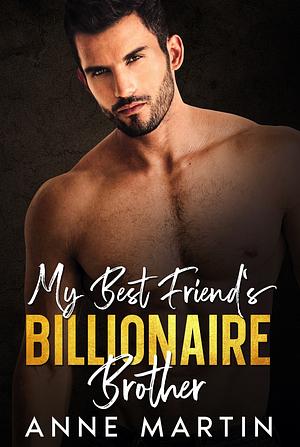 My Best Friend's Billionaire Brother by Anne Martin