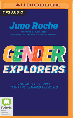Gender Explorers: Our Stories of Growing Up Trans and Changing the World by Juno Roche