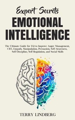 Expert Secrets - Emotional Intelligence: The Ultimate Guide for EQ to Improve Anger Management, CBT, Empath, Manipulation, Persuasion, Self-Awareness, by Terry Lindberg