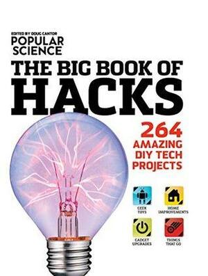 Popular Science: The Big Book of Hacks: 264 Amazing DIY Tech Projects by Doug Cantor