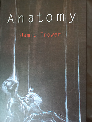 Anatomy by Jamie Trower
