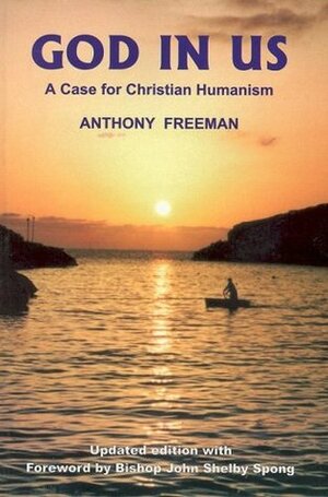 God in Us: A Case for Christian Humanism by John Shelby Spong, Anthony Freeman