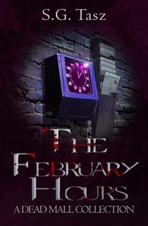 The February Hours: A Dead Mall Collection by S.G. Tasz