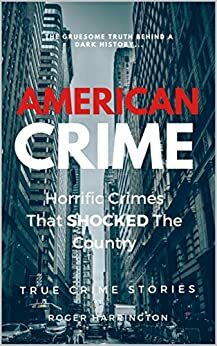 American Crime: Horrific Crimes that Shocked the Country by Roger Harrington