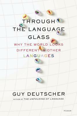 Through the Language Glass: Why the World Looks Different in Other Languages by Guy Deutscher