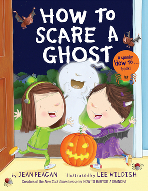 How to Scare a Ghost by Jean Reagan, Lee Wildish