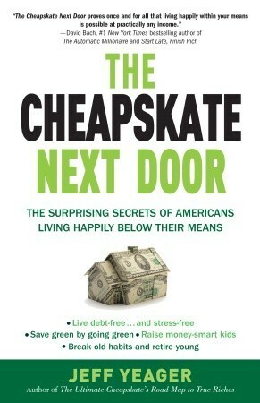 The Cheapskate Next Door: The Surprising Secrets of Americans Living Happily Below Their Means by Jeff Yeager