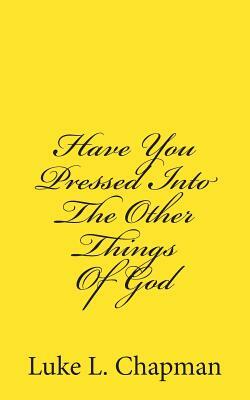 Have You Pressed Into The Other Things Of God by The Village Carpenter, Luke L. Chapman