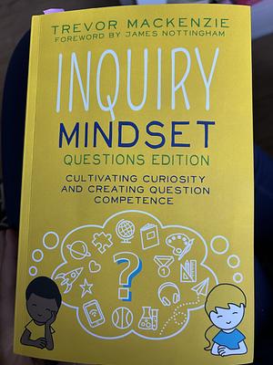 Inquiry Mindset Questions Edition  by Trevor MacKenzie