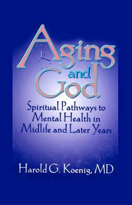 Aging and God: Spiritual Pathways to Mental Health in Midlife and Later Years by Harold G. Koenig, William M. Clements