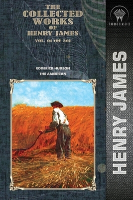 The Collected Works of Henry James, Vol. 01 (of 36): Roderick Hudson; The American by Henry James