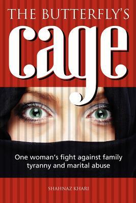 The butterfly's cage: One woman's fight against family tyranny and marital abuse by Shahnaz Khari, Chris Newton