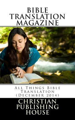 Bible Translation Magazine: All Things Bible Translation (December 2014) by Edward D. Andrews