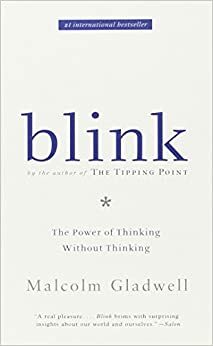 Blink: The Power of Thinking Without Thinking by Malcolm Gladwell