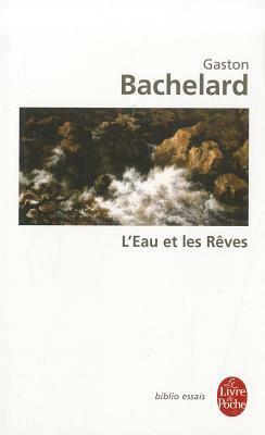 L'Eau Et les Reves: Essai Sur L'Imagination de la Matiere by Gaston Bachelard