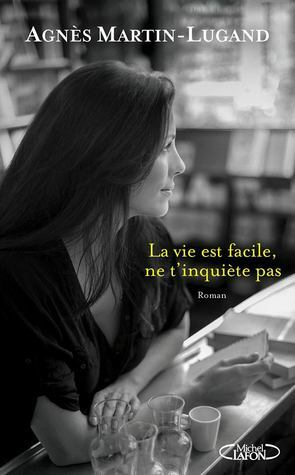 La vie est facile, ne t'inquiète pas by Agnès Martin-Lugand