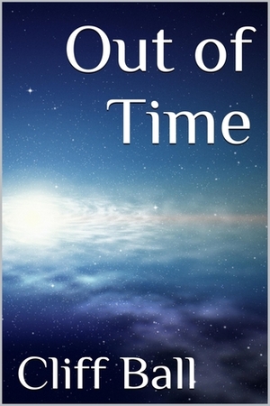 Out of Time: A Time Travel Novel by Cliff Ball