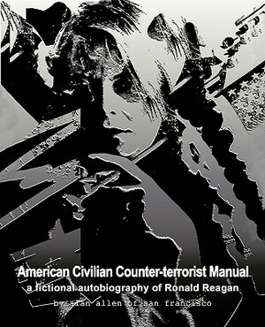American Civilian Counter-Terrorist Manual: A Fictional Autobiography of Ronald Reagan by Alan Allen