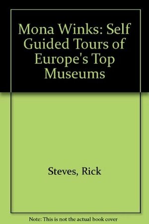 Mona Winks: Self Guided Tours Of Europe's Top Museums by Dick Steves, Gene Openshaw, Rick Steves