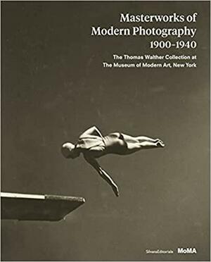 Masterworks of Modern Photography 1900–1940: The Thomas Walther Collection at the Museum of Modern Art, New York by Sarah Hermanson Meister