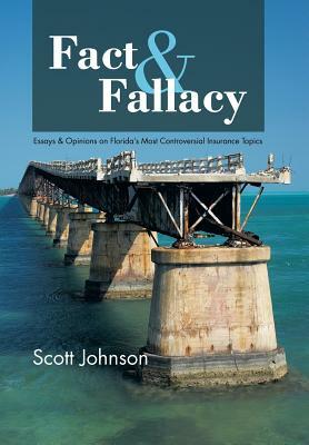 Fact & Fallacy: Essays & Opinions on Florida's Most Controversial Insurance Topics 2009-2012 by Scott Johnson