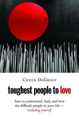 Toughest People to Love: How to Understand, Lead, and Love the Difficult People in Your Life -- Including Yourself by Chuck DeGroat