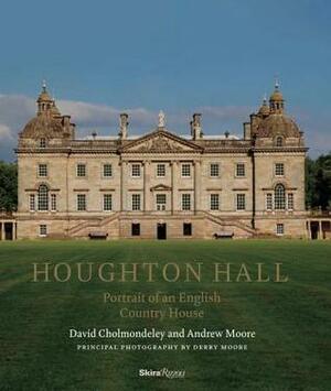 Houghton Hall: Portrait of An English Country House by Andrew Moore, David Cholmondeley, Derry Moore
