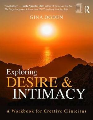 Exploring Desire and Intimacy: A Workbook for Creative Clinicians by Gina Ogden