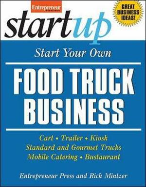 Start Your Own Food Truck Business: Cart, Trailer, Kiosk, Standard and Gourmet Trucks, Mobile Catering, Busterant by Rich Mintzer