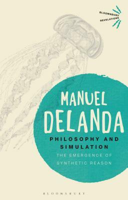 Philosophy and Simulation: The Emergence of Synthetic Reason by Manuel Delanda